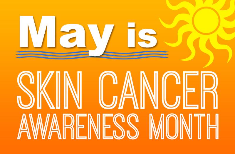 May is Melanoma and Skin Cancer Awareness Month